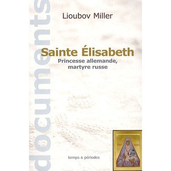 Sainte Elisabeth : Princesse allemande, martyre russe
