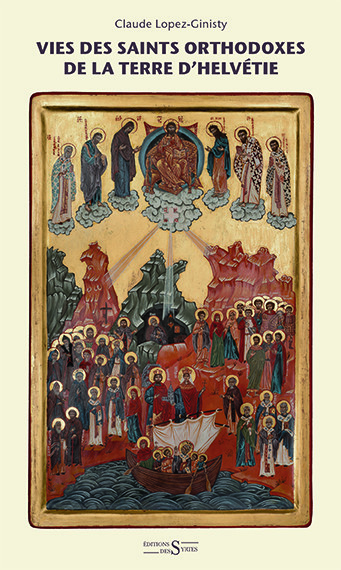 Claude LOPEZ-GINISTY: Vie des saints orthodoxes de la terre d'Helvétie Claude LOPEZ-GINISTY: Vie des saints orthodoxes de la terre d'Helvétie