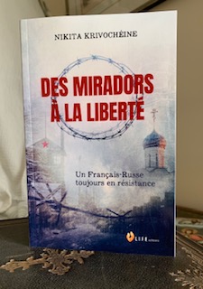 Nikita Krivochéine " Des miradors à la liberté : Un Français-Russe toujours en résistance " Nikita Krivochéine " Des miradors à la liberté : Un Français-Russe toujours en résistance "
