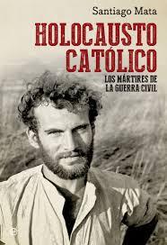 Santiago Mata "Holocausto católico" - Une étude sur les martyrs de XX-e siècle publiée en Espagne