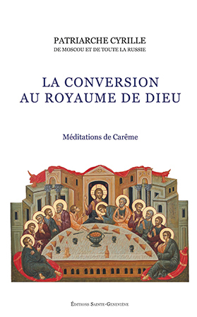 Un livre du patriarche Cyrille de Moscou en français: "La conversion au Royaume de Dieu. Méditations de Carême"