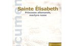 Sainte Elisabeth : Princesse allemande, martyre russe